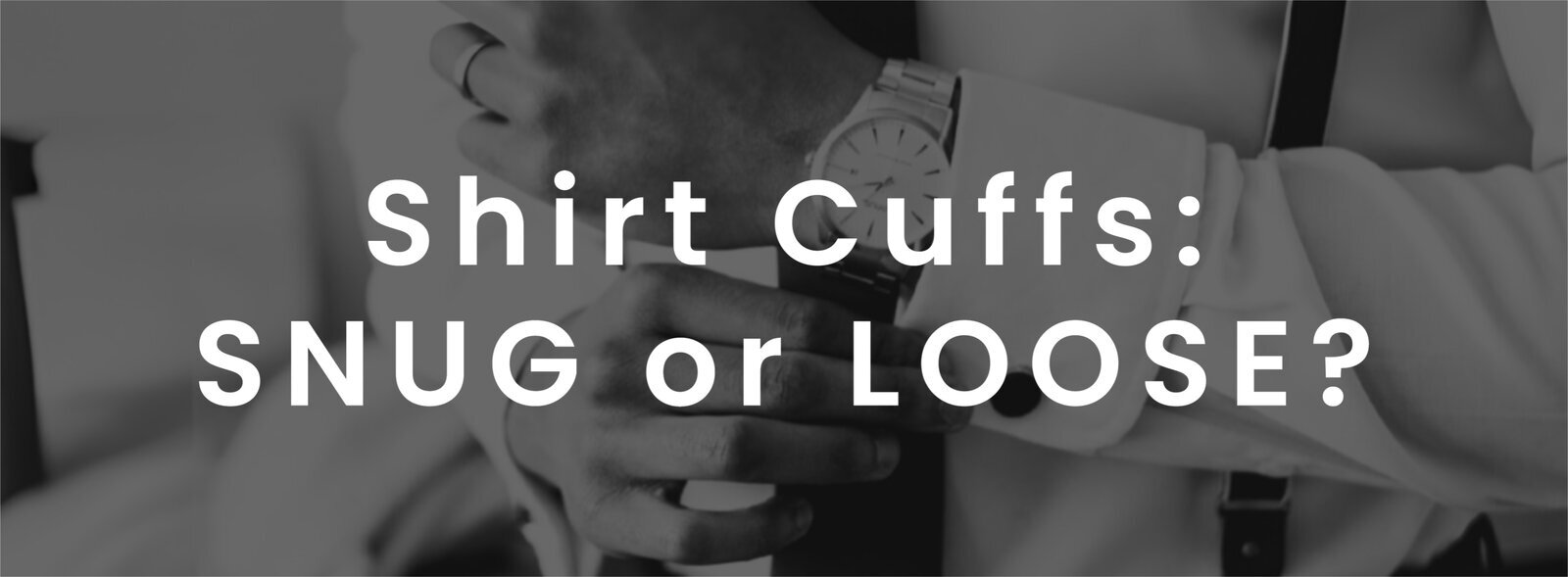Should Shirt Cuffs Be Snug or Loose?